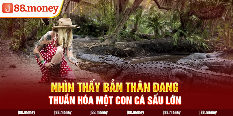 Nhìn thấy bản thân đang thuần hóa một con cá sấu lớn